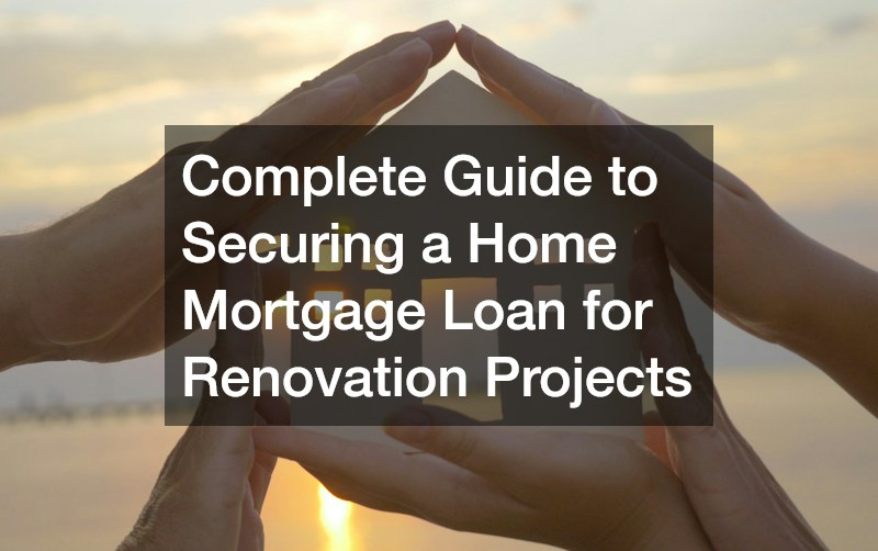 Complete Guide to Securing a Home Mortgage Loan for Renovation Projects